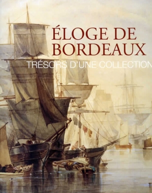 Éloge de Bordeaux - Trésors d'une collection - Horizon chimérique