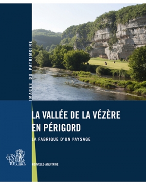 La vallée de la Vézère en Périgord. La fabrique d'un paysage